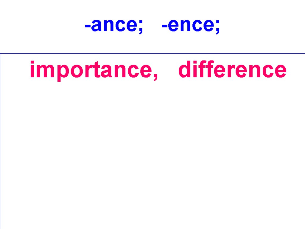 -ance; -ence; importance, difference